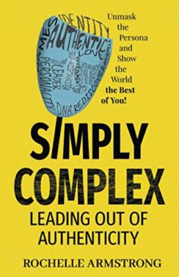 Simply Complex: Leading out of Authenticity by Rochelle Armstrong (Paperback,...