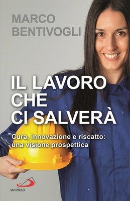 Marco Bentivogl Il lavoro che ci salverà. Cura, innovazione e riscat (Paperback)
