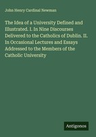 John Henry Cardinal Newman | The Idea Of A University Defined And...