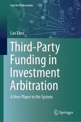 Third-Party Funding in Investment Arbitration: A New Player in the System by Can