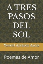 A Tres Pasos del Sol: Poemas de Amor by Yuneisy Gonzalez Jimenez Paperback Book