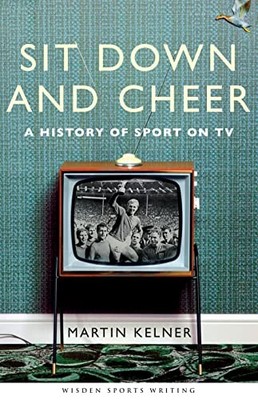 Sit Down and Cheer: A History of Sport on TV (Wisden Sports Writ