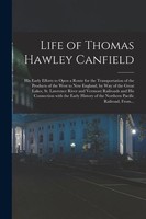 Life Of Thomas Hawley Canfield Microform : His Early Efforts To Open A Route...