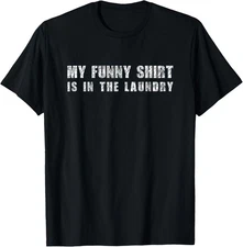 My Funny Shirt Is In The Laundry Sarcastic Sassy Humor T-Shirt