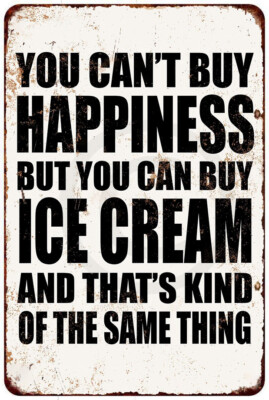 You Can't Buy Happiness But You Can Buy Ice Cream reproduction metal sign 8 x 12