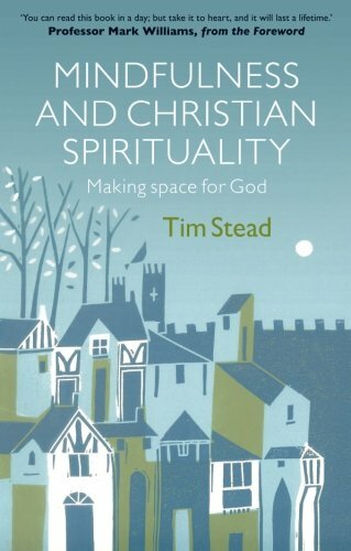 Mindfulness and Christian Spirituality: Making Space for God By Tim Stead