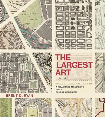 The Largest Art: A Measured Manifesto for a Plural Urbanism (Mit Press) - Ry...