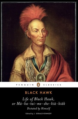 Life of Black Hawk, or Ma-ka-tai-me-she-kia-kiak: Dictated by Himself (Pengu...