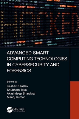 Advanced Smart Computing Technologies in Cybersecurity and Forensics by Keshav K