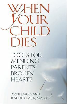 When Your Child Dies: Tools for Mending Parents' Broken Hearts, Nagel, Avril,Cla