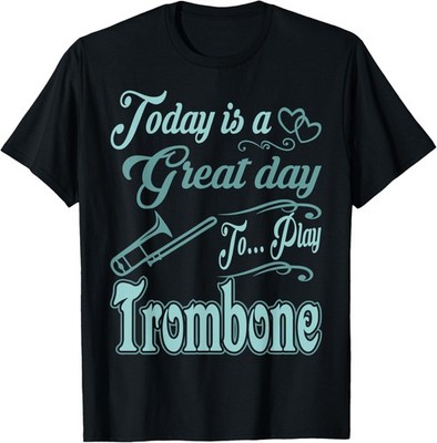 Today Is A Great Day To Play Trombone Gift T-shirt