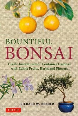 Bountiful Bonsai: Create Instant Indoor Container Gardens with Edible Fruits,