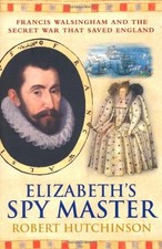 Elizabeth's Spy Master : Francis Walsingham and the secret war that saved Engla