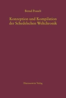 Konzeption Und Kompilation Der Schedelschen Weltchronik by Bernd Posselt (German