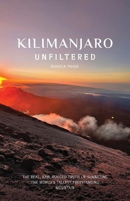 Kilimanjaro Unfiltered: The Real, Raw, Rugged Truth of Summiting the World's Tal
