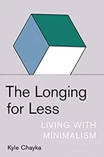 The Longing for Less : Living with Minimalism Hardcover Kyle Chay