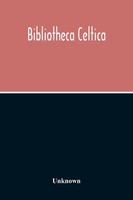 Bibliotheca Celtica; A Register Of Publications Relating To Wales And The...