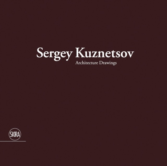 Sergey Kuznetsov: Architecture Drawings by Luca Molinari HARDBACK 9788857225432