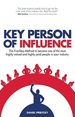Key Person of Influence: The Five-Step Method to Become One of the Most Highly V
