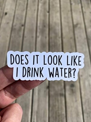 Does it Look like I drink water ? Sticker Water Bottle Phone Laptop Sticker