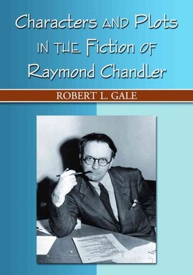 Characters and Plots in the Fiction of Raymond Chandler, Paperback by Gale, R...