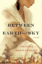 Between Earth and Sky - Paperback By Skenandore, Amanda - VERY GOOD