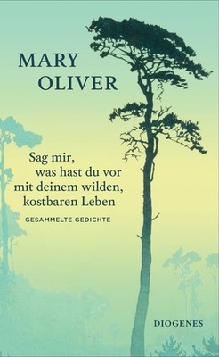 Mary Oliver Sag mir, was hast du vor mit deinem wilden, kostbaren Leben