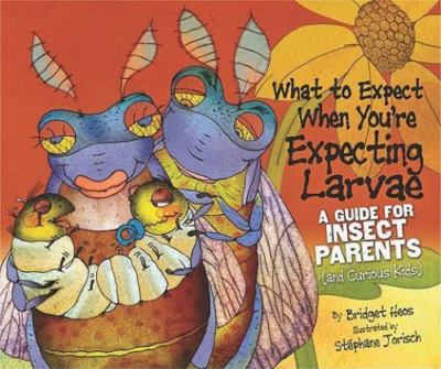What to Expect When You're Expecting Larvae: A Guide for Insect Parents (And Cur