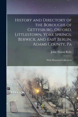 Reily - History and Directory of the Boroughs of Gettysburg Oxford L - X555z