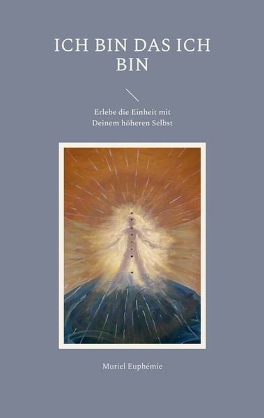 Ich Bin Das Ich Bin Erlebe Die Einheit Mit Deinem HöHeren Selbst Muriel EuphéMie-image