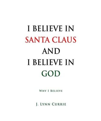 I Believe in Santa Claus and I Believe in God: Why I Believe, J. Lynn Currie