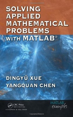 SOLVING APPLIED MATHEMATICAL PROBLEMS WITH MATLAB By Dingyu Xue & Yangquan Chen
