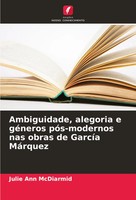 Ambiguidade, Alegoria E GéNeros PóS-Modernos Nas Obras De GarcíA MáRquez Buch