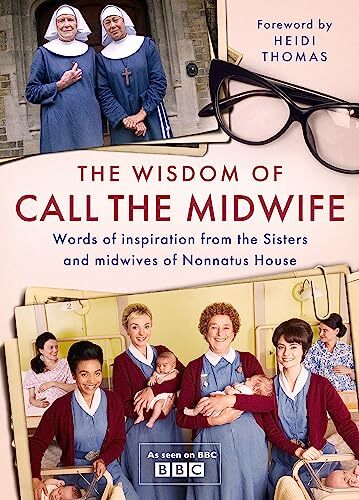 The Wisdom of Call The Midwife: Words of inspiration from the Sisters and midw,