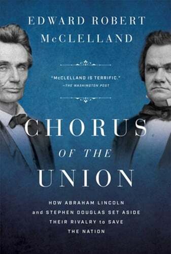 Chorus of the Union: How Abraham Lincoln and Stephen Douglas Put Aside Differences to Unify America