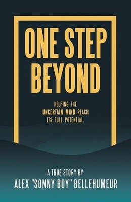 One Step Beyond: Helping the Uncertain Mind Reach Its Full Potential. by Alex So