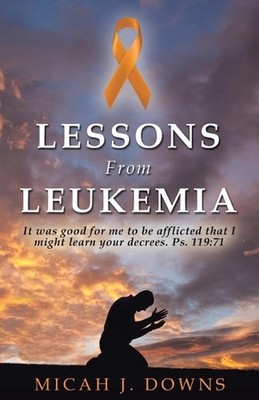 Lessons From Leukemia: It was good for me to be afflicted that I might learn you