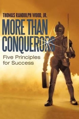 More Than Conquerors: Five Principles for Success by Thomas Randolph Wood, Jr (E