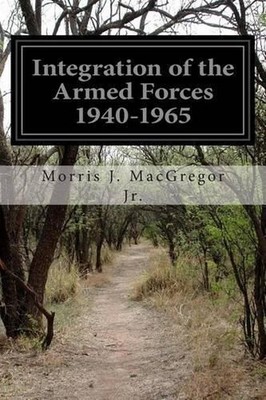 Integration of the Armed Forces 1940-1965 by Morris J. MacGregor Jr (English) Pa
