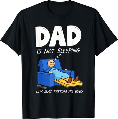 Dad is Not Sleeping He's Just Resting His Eyes T-Shirt S-3XL