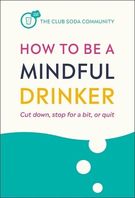 How to Be a Mindful Drinker: Cut... by The Club Soda Commun Paperback / softback