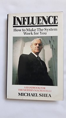 Influence: How to Make The System Work for You by Shea Ph.D., Michael 0712623906