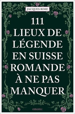 111 Lieux de légende en Suisse romande à ne pas manquer | Guide touristique