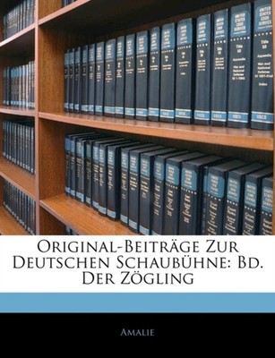 Amalie - Original-Beitrge Zur Deutschen Schaubhne  Bd. Der Zgling - - X555z