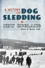 A History of Dog Sledding in New England by Bruce D Heald (Paperback / softback, 2011)