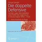 Die Doppelte Defensive: Soziale Lage, Mentalitaten Und Politik Der Ingenieure in Deutschland 1890 - 1933 by Tobias Sander (Paperback / softback, 2012)