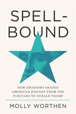 Spellbound: How Charisma Shaped American Histor, Worthen, Worthen,^*