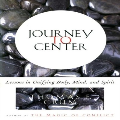 Journey to Center Lessons in Unifying Body Mind and Spirit Tom Cr