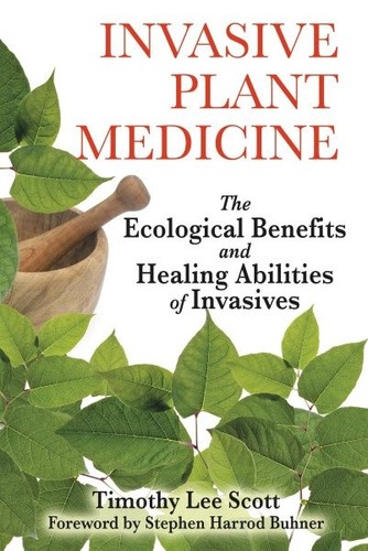 Invasive Plant Medicine : The Ecological Benefits and Healing Abilities of In...