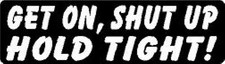 GET ON, SHUT UP HOLD TIGHT ! HELMET STICKER HARD HAT STICKER 